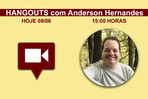 Hangouts exclusivo com Anderson Hernandes