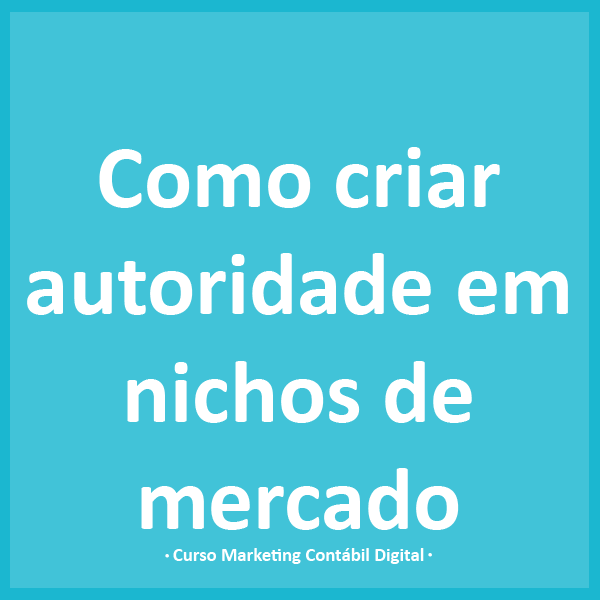 Como criar autoridade em nichos de atuação para mercado contábil